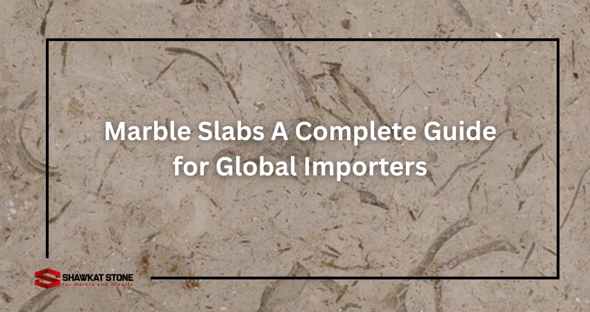Marble Slabs A Complete Guide for Global Importers