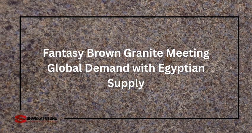 Fantasy Brown Granite Meeting Global Demand with Egyptian Supply
