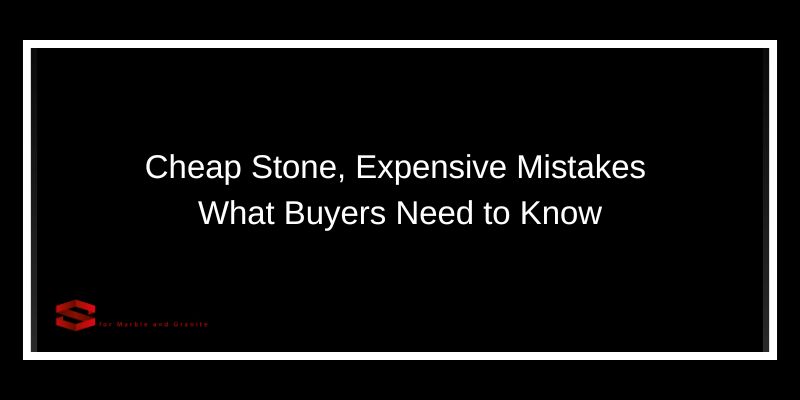 Cheap Stone, Expensive Mistakes What Buyers Need to Know