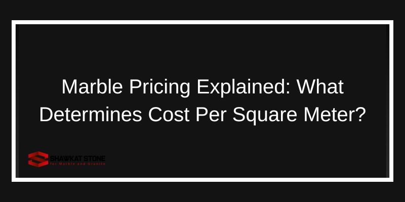 Egyptian Marble Price Explained What Determines Cost Per Square Meter